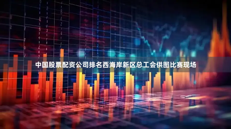 中国股票配资公司排名西海岸新区总工会供图比赛现场
