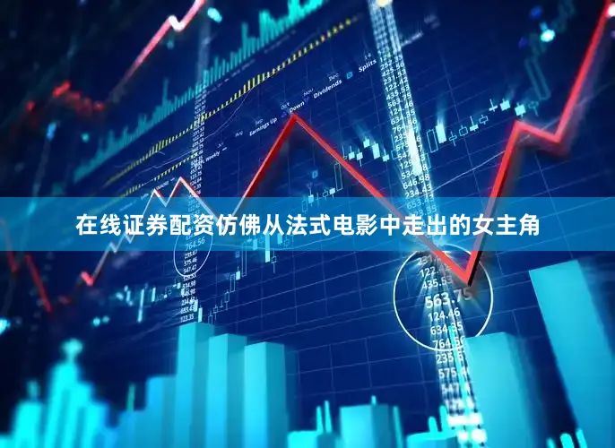 在线证券配资仿佛从法式电影中走出的女主角