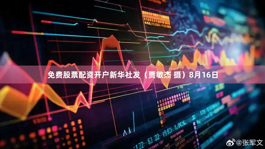 免费股票配资开户新华社发（贾敏杰 摄）8月16日