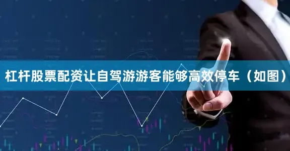 杠杆股票配资让自驾游游客能够高效停车（如图）